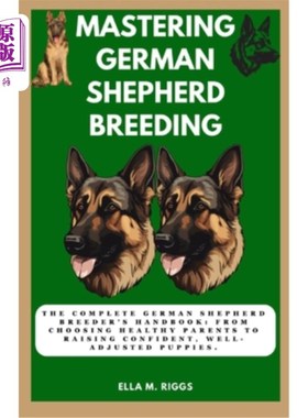 海外直订Mastering German Shepherd Breeding: The Complete German Shepherd Breeder's Handb 掌握德国牧羊犬繁殖：完整的