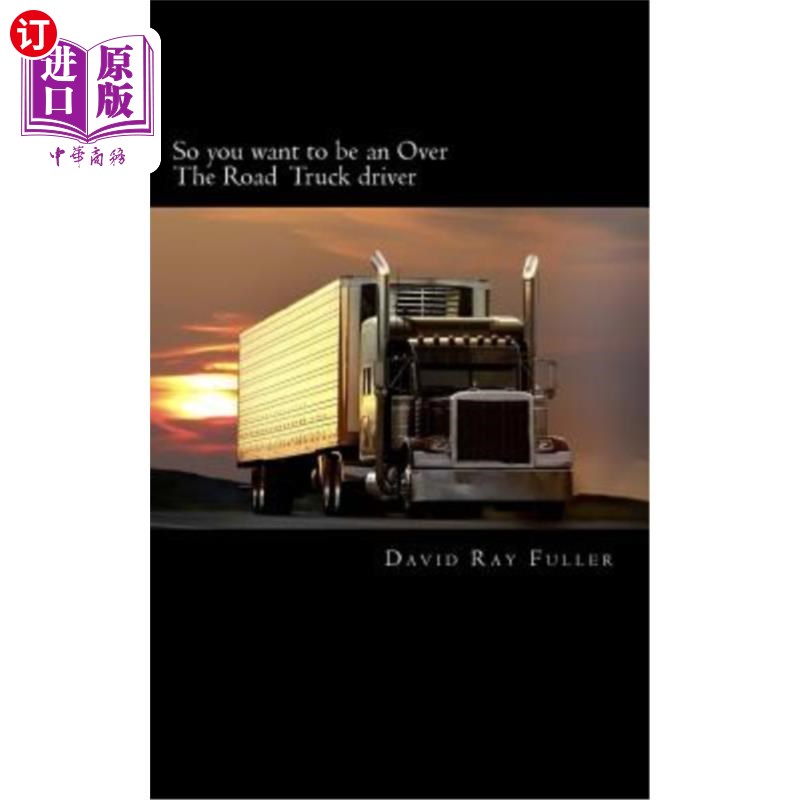 海外直订So You Want to Be an Over the Road Truck Driver: What Everyone Needs to Know!所以你想成为一个越野卡车司机