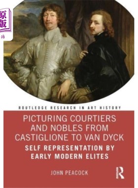 海外直订Picturing Courtiers and Nobles from Castiglione ... 描绘从卡斯蒂廖内到范戴克的朝臣和贵族