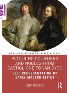 海外直订Picturing Courtiers and Nobles from Castiglione ... 描绘从卡斯蒂廖内到范戴克的朝臣和贵族