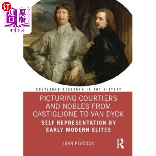 海外直订Picturing Courtiers and Nobles from Castiglione ... 描绘从卡斯蒂廖内到范戴克的朝臣和贵族