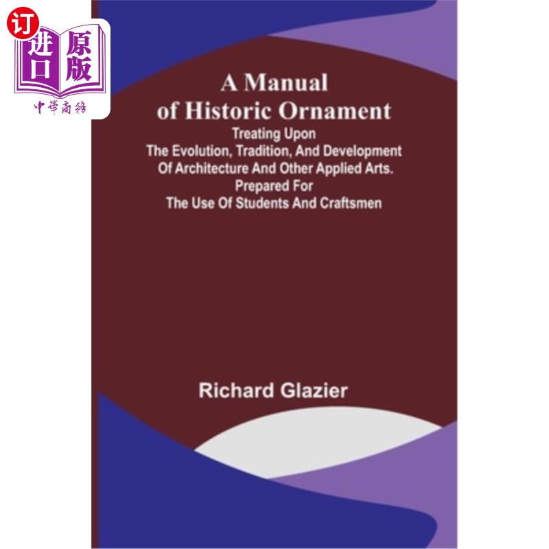 海外直订A Manual of Historic Ornament; Treating upon the evolution, tradition, and devel 《历史装饰手册》;论述了建