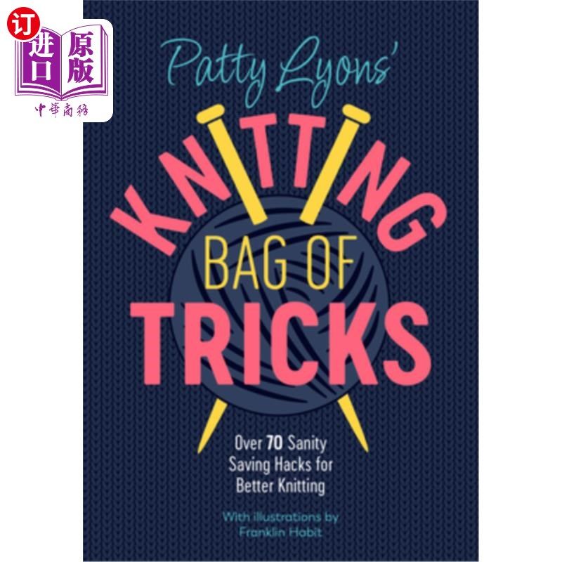 海外直订Patty Lyons' Knitting Bag of Tricks: Over 70 Sanity Saving Hacks for Better Knit 帕蒂·莱昂斯的编织技巧包:超