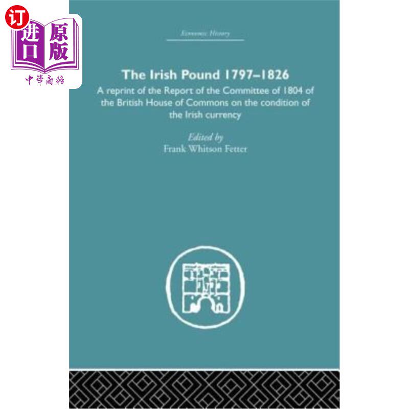 海外直订The Irish Pound, 1797-1826: A Reprint of the Report of the Committee of 1804 of  爱尔兰镑，1797-