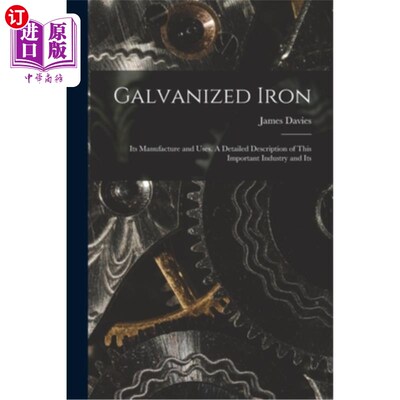海外直订Galvanized Iron; Its Manufacture and Uses. A Detailed Description of This Import 镀锌;它的制造和用途。这一