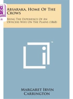 海外直订Absaraka, Home of the Crows: Being the Experience of an Officers Wife on the Pla 《乌鸦之家：平原上的军官妻