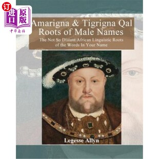 海外直订Amarigna & Tigrigna Qal Roots of Male Names: The Not So Distant African Linguist 阿马里尼亚和蒂格里纳的男性