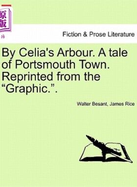 海外直订By Celia's Arbour. a Tale of Portsmouth Town. Reprinted from the Graphic.. Vol.  西莉亚的阿尔布尔。朴茨茅斯