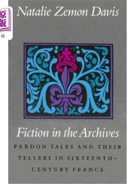 海外直订Fiction in the Archives: Pardon Tales and Their Tellers in Sixteenth-Century Fra 档案中的小说：16世纪法国的