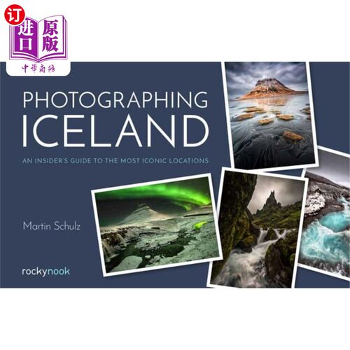 海外直订Photographing Iceland: An Insider's Guide to the Most Iconic Locations 拍摄冰岛：最具标志性地点的内部指南