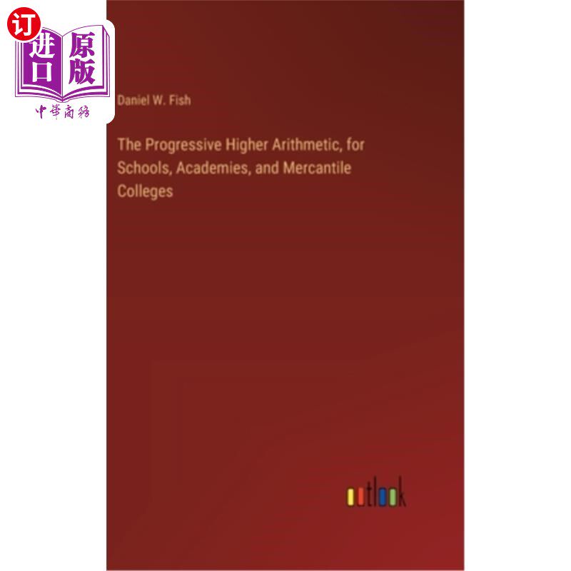 海外直订The Progressive Higher Arithmetic, for Schools, Academies, and Mercantile Colleg 《进阶高等算术》，供学校、