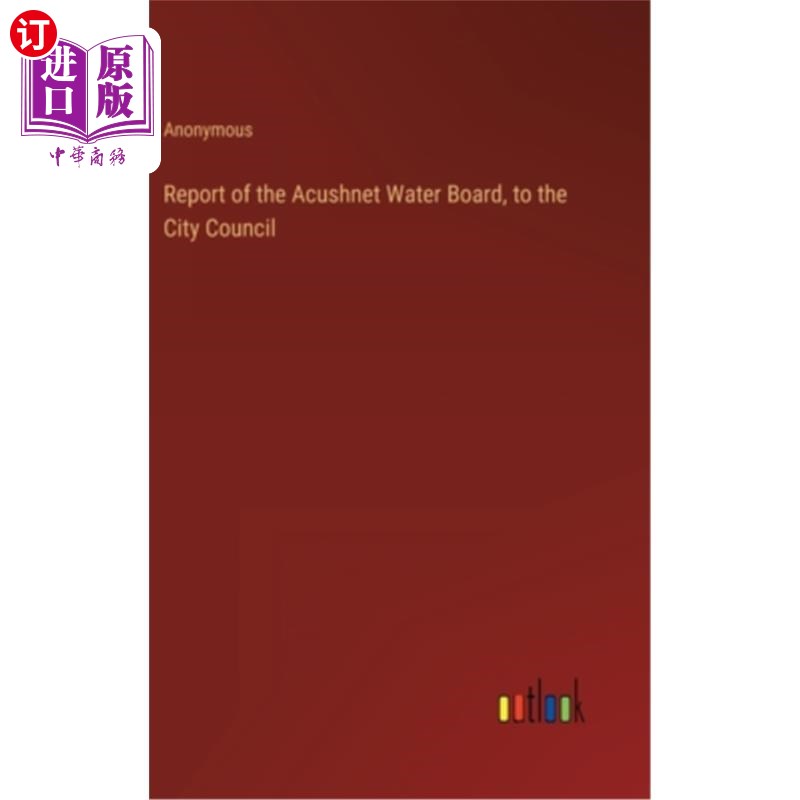 海外直订Report of the Acushnet Water Board, to the City Council阿库什内特水务委员会向市议会提交的报告