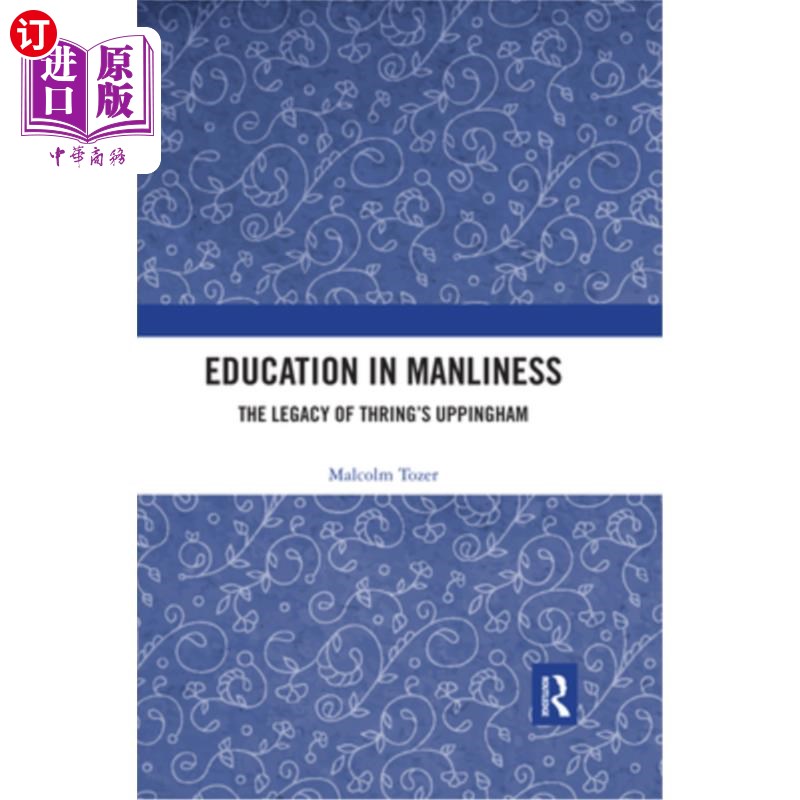 海外直订Education in Manliness: The Legacy of Thring's Uppingham 男子气概教育:特林的厄平厄姆遗产