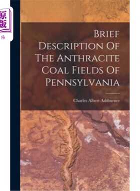 海外直订Brief Description Of The Anthracite Coal Fields Of Pennsylvania 宾夕法尼亚州无烟煤田简介