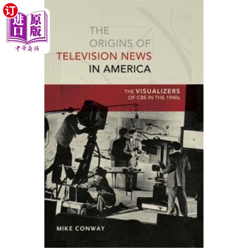 海外直订The Origins of Television News in America: The Visualizers of CBS in the 1940s 美国电视新闻的起源：20世纪40