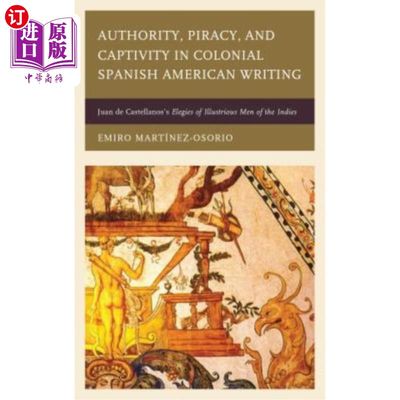 海外直订Authority, Piracy, and Captivity in Colonial Spanish American Writing: Juan de C 西班牙裔美国殖民地写作中的