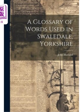 海外直订A Glossary of Words Used in Swaledale, Yorkshire 约克郡斯威代尔地区词汇表