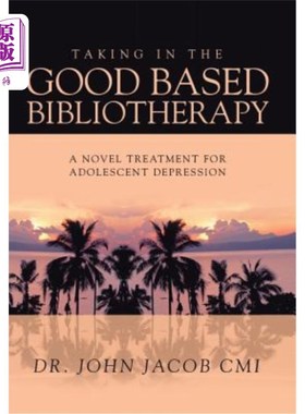海外直订Taking in the Good Based Bibliotherapy: A Novel Treatment for Adolescent Depress 接受良好的阅读疗法:一种治