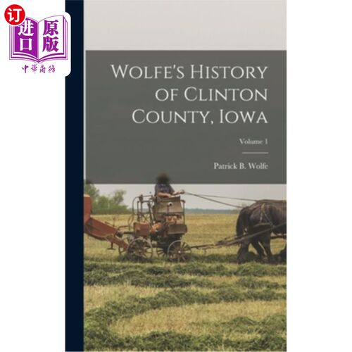 海外直订Wolfe's History of Clinton County, Iowa; Volume 1 沃尔夫的克林顿县历史，爱荷华州;卷1