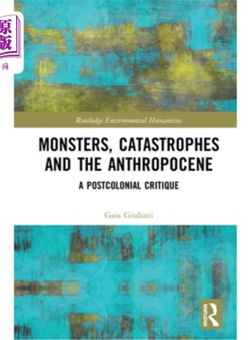 海外直订Monsters, Catastrophes and the Anthropocene: A Postcolonial Critique 怪物、灾难与人类世:后殖民批判