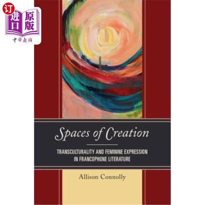 海外直订Spaces of Creation: Transculturality and Feminine Expression in Francophone Lite 创造空间