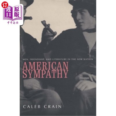海外直订American Sympathy: Men, Friendship, and Literature in the New Nation 《美国的同情:新国家的男人、友谊和文学