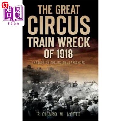 海外直订The Great Circus Train Wreck of 1918: Tragedy Along the Indiana Lakeshore 1918年马戏团大火车失事：印第安纳