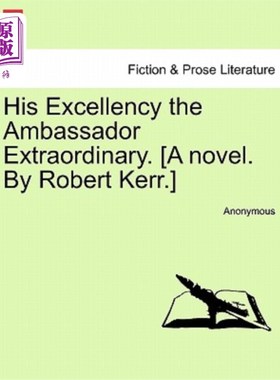 海外直订His Excellency the Ambassador Extraordinary. [A Novel. by Robert Kerr.] 特命大使阁下。[罗伯特·克尔的小说]