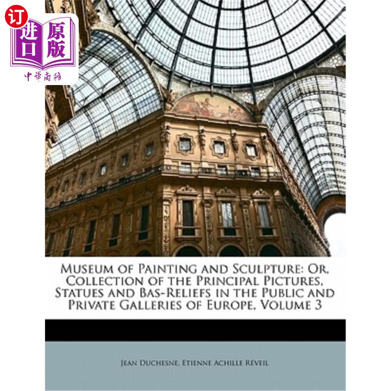 海外直订Museum of Painting and Sculpture: Or, Collection of the Principal Pictures, Stat 绘画和雕塑博物馆：或欧洲公