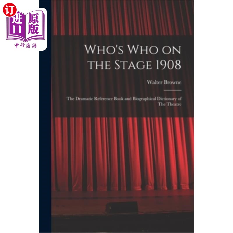 海外直订Who's who on the Stage 1908: The Dramatic Reference Book and Biographical Dictio 1908年舞台上谁是谁:戏剧参