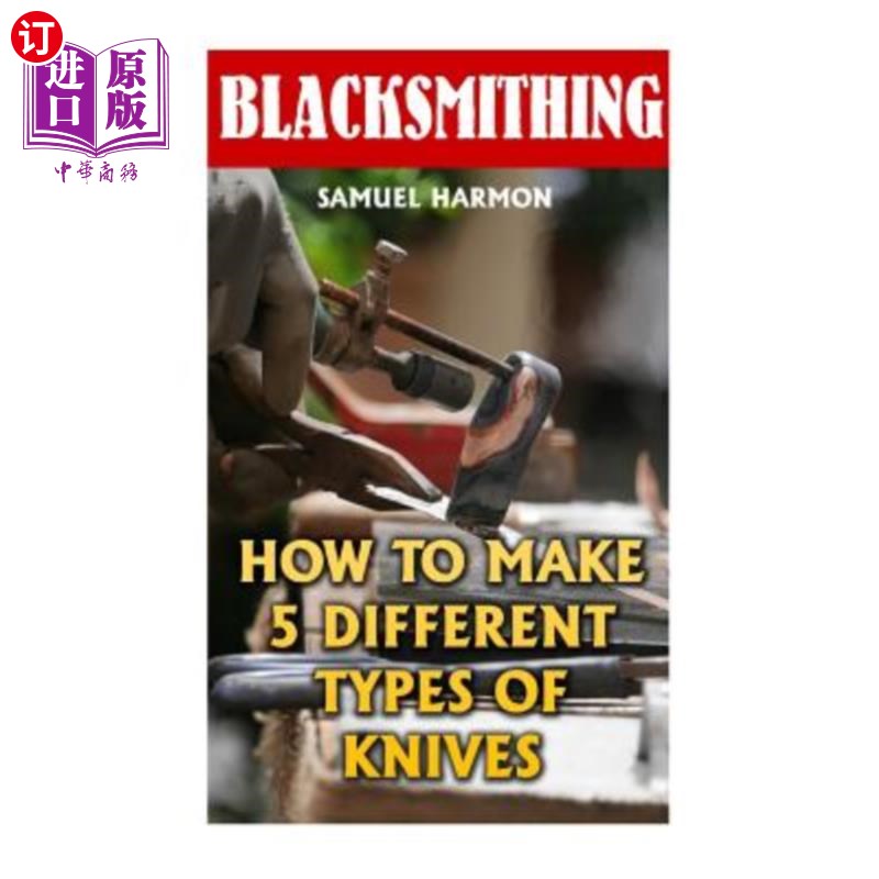 海外直订Blacksmithing: How to Make 5 Different Types of Knives 铁匠：如何制作5种不同类型的刀具