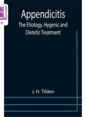 海外直订医药图书Appendicitis: The Etiology, Hygenic and Dietetic Treatment 阑尾炎:病因、卫生与饮食治疗