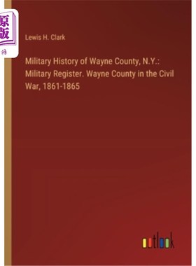 海外直订Military History of Wayne County, N.Y.: Military Register. Wayne County in the C 韦恩县军事史，纽约：军事登