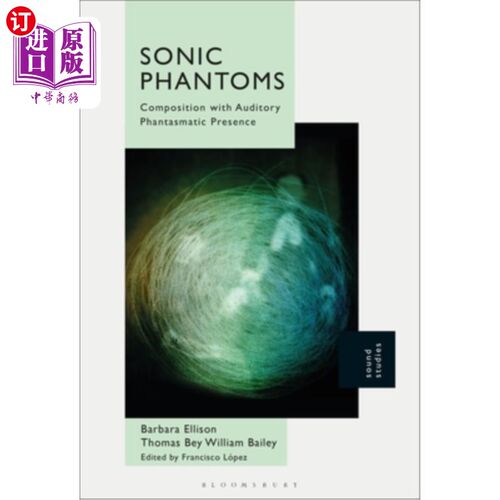 海外直订Sonic Phantoms: Composition with Auditory Phantasmatic Presence 声音的幻影:构成与听觉幻像的存在