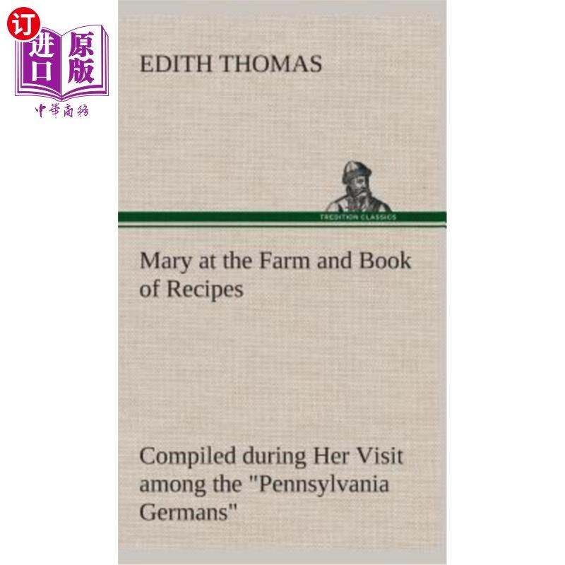 海外直订Mary at the Farm and Book of Recipes Compiled During Her Visit Among the Pennsyl 玛丽在农场和她在宾西法尼亚