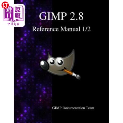 海外直订GIMP 2.8 Reference Manual 1/2: The GNU Image Manipulation Program GIMP 2.8参考手册1/2:GNU图像处理程序