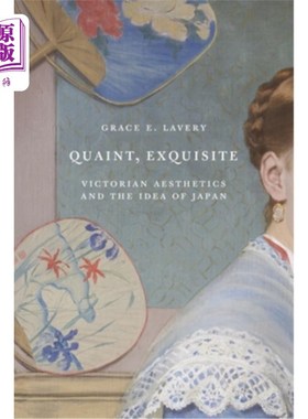Quaint, Exquisite: Victorian Aesthetics and the Idea of Japan 古雅、精致:维多利亚美学与日本理念【中商原版】