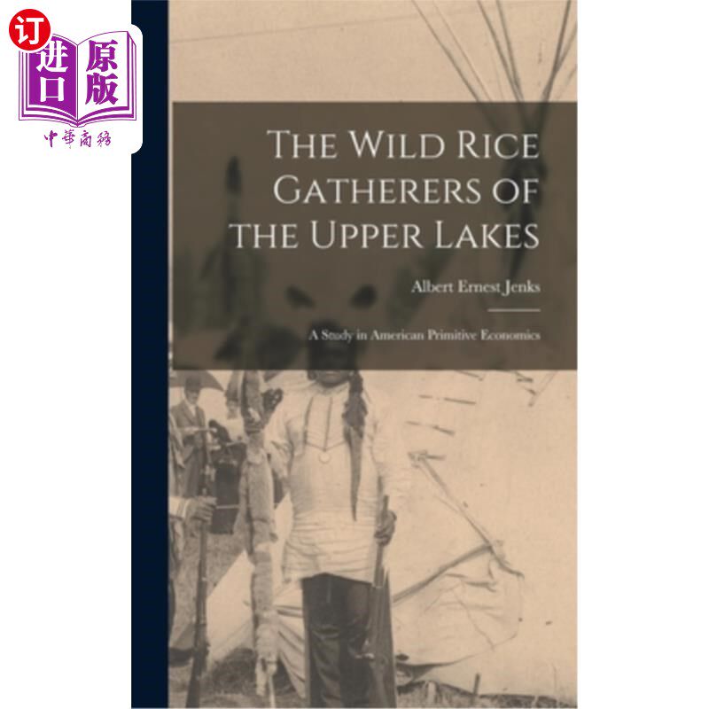 海外直订The Wild Rice Gatherers of the Upper Lakes: A Study in American Primitive Econom 上游湖泊的野生水稻采集者: