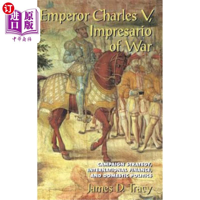 海外直订Emperor Charles V, Impresario of War: Campaign Strategy, International Finance, 查尔斯五世皇帝,战争领袖: