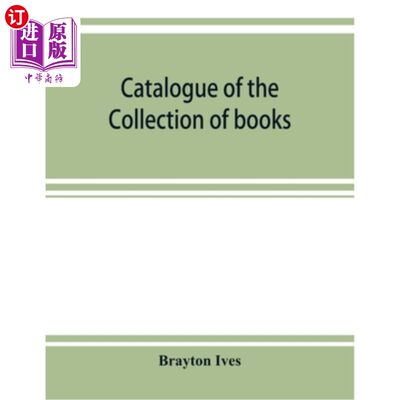 海外直订Catalogue of the collection of books and manuscripts belonging to Mr. Brayton Iv 纽约布莱顿·艾夫斯先生的藏