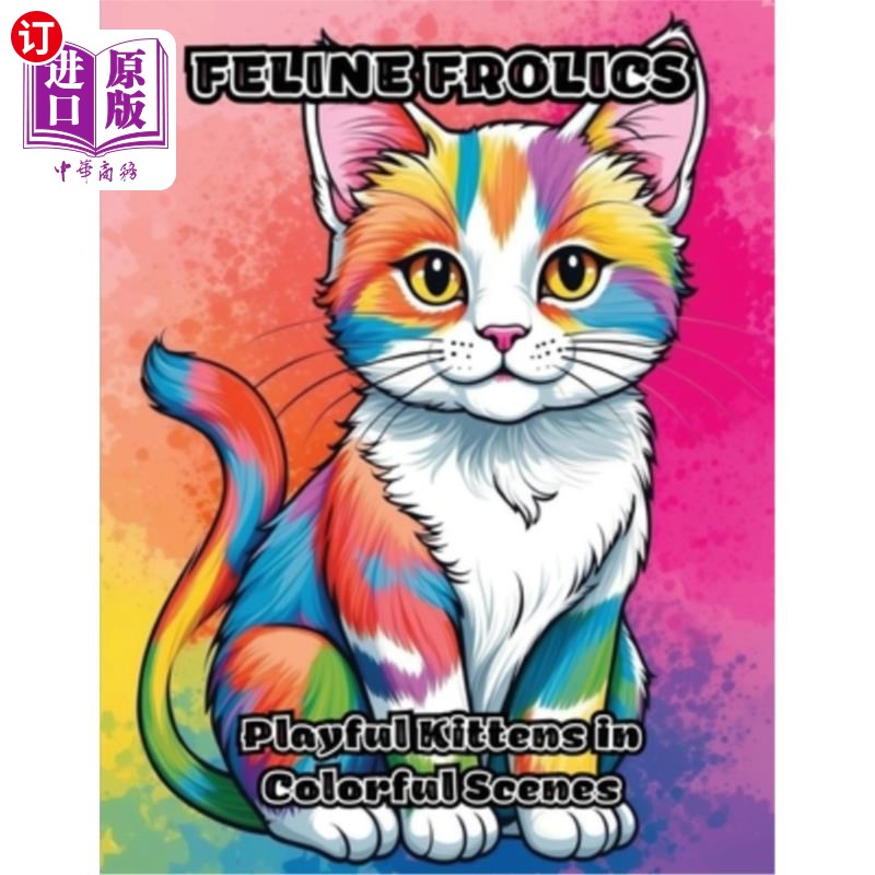 海外直订Feline Frolics: Playful Kittens in Colorful Scenes 猫的嬉戏：活泼的小猫在色彩缤纷的场景