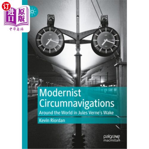 海外直订Modernist Circumnavigations: Around the World in Jules Verne's Wake 现代主义环球航行:在儒勒·凡尔纳的守夜中