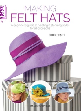 海外直订Making Felt Hats: A Beginners Guide to Creating 6 Stunning Styles for All Occasi 制作毡帽:为所有场合创造6种