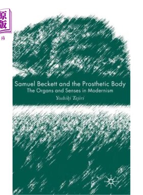 海外直订Samuel Beckett and the Prosthetic Body: The Organs and Senses in Modernism 塞缪尔·贝克特和假体:现代主义的器