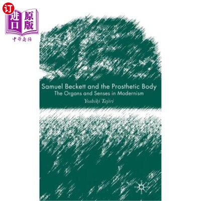 海外直订Samuel Beckett and the Prosthetic Body: The Organs and Senses in Modernism 塞缪尔·贝克特和假体:现代主义的器
