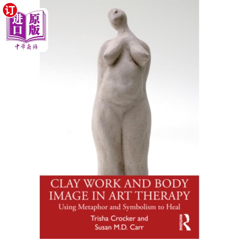 海外直订Clay Work and Body Image in Art Therapy: Using Metaphor and Symbolism to Heal 艺术治疗中的陶土作品和身体形