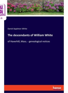 海外直订The descendants of William White: of Haverhill, Mass. - genealogical notices 威廉·怀特的后裔:来自马萨诸塞州