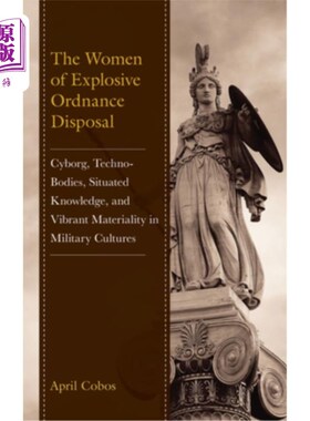 海外直订The Women of Explosive Ordnance Disposal: Cyborg, Techno-Bodies, Situated Knowle 爆炸性军械处理的女性：军事