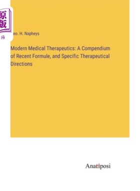 海外直订Modern Medical Therapeutics: A Compendium of Recent Formule, and Specific Therap 现代医学治疗学:近期处方和