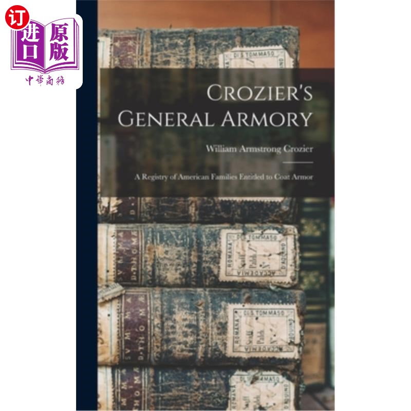 海外直订Crozier's General Armory: A Registry of American Families Entitled to Coat Armor 克罗泽将军军械库:有权获得